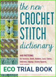 The New Crochet Stitch Dictionary: 440 Patterns for Textures, Shells, Bobbles, Lace, Cables, Chevrons, Edgings, Granny Squares, and More