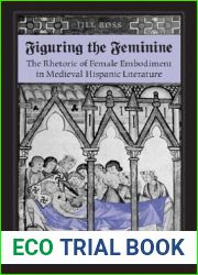 Figuring the Feminine: The Rhetoric of Female Embodiment in Medieval Hispanic Literature