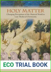Holy Matter: Changing Perceptions of the Material World in Late Medieval Christianity