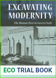 Excavating Modernity: The Roman Past in Fascist Italy