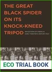The Great Black Spider on Its Knock-Kneed Tripod: Reflections of Cinema in Early Twentieth-Century Italy (Toronto Italian Studies)