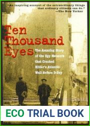 Ten Thousand Eyes: The Amazing Story of the Spy Network That Cracked Hitler|s Atlantic Wall Before D-Day