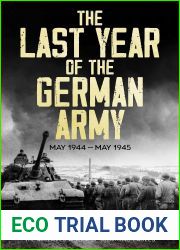 The Last Year of the German Army: May 1944-May 1945