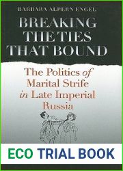 Breaking the Ties That Bound: The Politics of Marital Strife in Late Imperial Russia