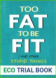 Too Fat to Be Fit: (And Other Stupid Things I|ve Been Told)
