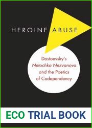 Heroine Abuse: Dostoevsky|s and quot;Netochka Nezvanova and quot; and the Poetics of Codependency