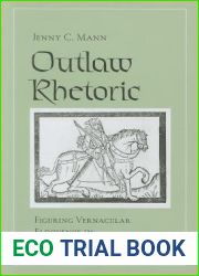 Outlaw Rhetoric: Figuring Vernacular Eloquence in Shakespeare|s England