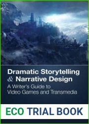 Dramatic Storytelling and Narrative Design: A Writer|s Guide to Video Games and Transmedia