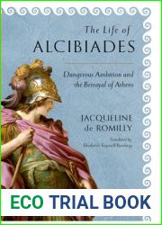 The Life of Alcibiades: Dangerous Ambition and the Betrayal of Athens (Cornell Studies in Classical Philology, 68)