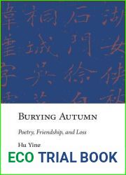 Burying Autumn: Poetry, Friendship, and Loss (Harvard East Asian Monographs)