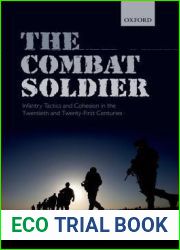 The Combat Soldier: Infantry Tactics and Cohesion in the Twentieth and Twenty-First Centuries