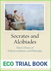 Socrates and Alcibiades: Plato|s Drama of Political Ambition and Philosophy