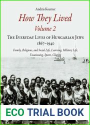 How They Lived 2: The Everyday Lives of Hungarian Jews, 1867-1940: Family, Religious, and Social Life, Learning, Military Life, Vacationing, Sports, Charity