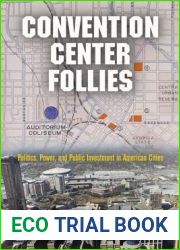 Convention Center Follies: Politics, Power, and Public Investment in American Cities (American Business, Politics, and Society)