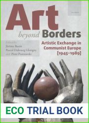 Art beyond Borders: Artistic Exchange in Communist Europe (1945-1989) (Leipzig Studies on the History and Culture of East-Central Europe)