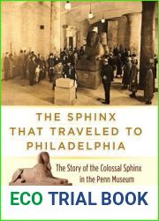 The Sphinx That Traveled to Philadelphia: The Story of the Colossal Sphinx in the Penn Museum