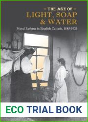 The Age of Light, Soap, and Water: Moral Reform in English Canada, 1885-1925 (Canadian Social History Series)
