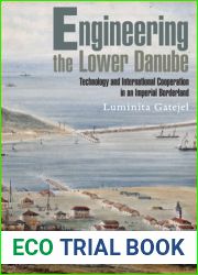 Engineering the Lower Danube: Technology and Territoriality in an Imperial Borderland, Late Eighteenth and Nineteenth Centuries (Historical Studies in Eastern Europe and Eurasia)