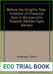 Before the and quot;Knight|s Tale and quot;: Imitation of Classical Epic in Boccaccio|s and quot;Teseida and quot; (Anniversary Collection)