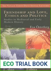 Friendship and Love, Ethics and Politics: Studies in Mediaeval and Early Modern History (The Natalie Zemon Davis Annual Lectures Series)