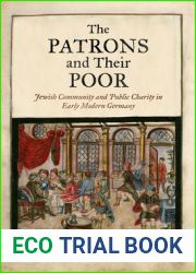 The Patrons and Their Poor: Jewish Community and Public Charity in Early Modern Germany (Jewish Culture and Contexts)