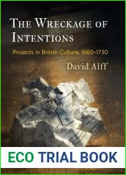 The Wreckage of Intentions: Projects in British Culture, 1660-1730