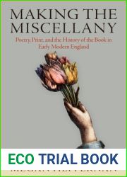 Making the Miscellany: Poetry, Print, and the History of the Book in Early Modern England (Published in cooperation with Folger Shakespeare Library)