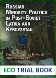 Russian Minority Politics in Post-Soviet Latvia and Kyrgyzstan: The Transformative Power of Informal Networks (National and Ethnic Conflict in the 21st Century)
