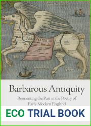 Barbarous Antiquity: Reorienting the Past in the Poetry of Early Modern England