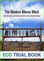 The Modern Moves West: California Artists and Democratic Culture in the Twentieth Century (The Arts and Intellectual Life in Modern America)