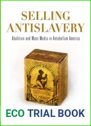 Selling Antislavery: Abolition and Mass Media in Antebellum America