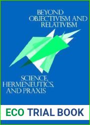 Beyond Objectivism and Relativism: Science, Hermeneutics, and Praxis