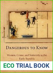 Dangerous to Know: Women, Crime, and Notoriety in the Early Republic