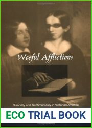 Woeful Afflictions: Disability and Sentimentality in Victorian America (Anniversary Collection)