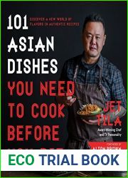 101 Asian Dishes You Need to Cook Before You Die: Discover a New World of Flavors in Authentic Recipes