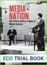 Media Nation: The Political History of News in Modern America (Politics and Culture in Modern America)