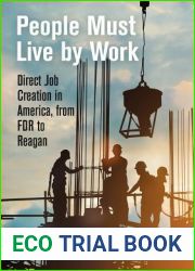 People Must Live by Work: Direct Job Creation in America, from FDR to Reagan (Politics and Culture in Modern America)