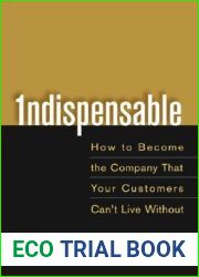 Indispensable: How To Become The Company That Your Customers Can|t Live Without