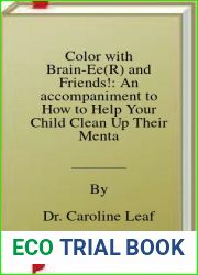 Color with Brain-Ee(R) and Friends!: An accompaniment to How to Help Your Child Clean Up Their Mental Mess: a guide to building resilience and managing mental health Dr. Caroline Leaf.
