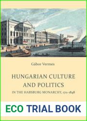 Hungarian Culture and Politics in the Habsburg Monarchy 1711-1848