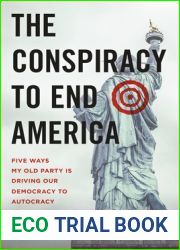 The Conspiracy to End America: Five Ways My Old Party Is Driving Our Democracy to Autocracy