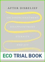 After Disbelief: On Disenchantment, Disappointment, Eternity, and Joy
