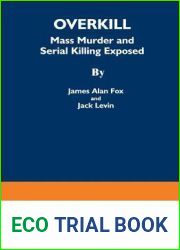 Overkill: Mass Murder and Serial Killing Exposed