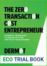 The Zero Transaction Cost Entrepreneur: Powerful Techniques to Reduce Friction and Scale Your Business