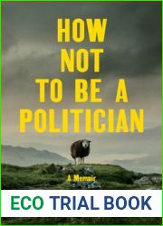 How Not to Be a Politician: A Memoir