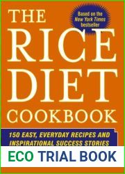The Rice Diet Cookbook: 150 Easy, Everyday Recipes and Inspirational Success Stories from the Rice Diet Program Community