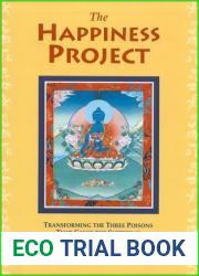 The Happiness Project: Transforming the Three Poisons that Cause the Suffering We Inflict on Ourselves and Others
