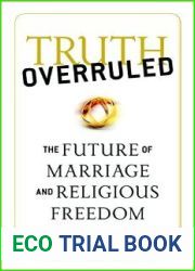 Truth Overruled: The Future of Marriage and Religious Freedom