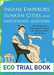 Insane Emperors, Sunken Cities, and Earthquake Machines: More Frequently Asked Questions about the Ancient Greeks and Romans
