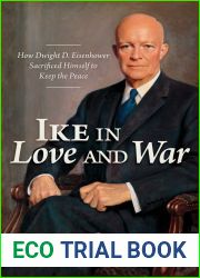 Ike in Love and War: How Dwight D. Eisenhower Sacrificed Himself to Keep the Peace